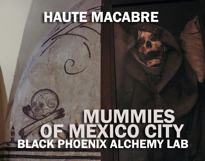 Mummies of Mexico City by Black Phoenix Alchemy Lab
